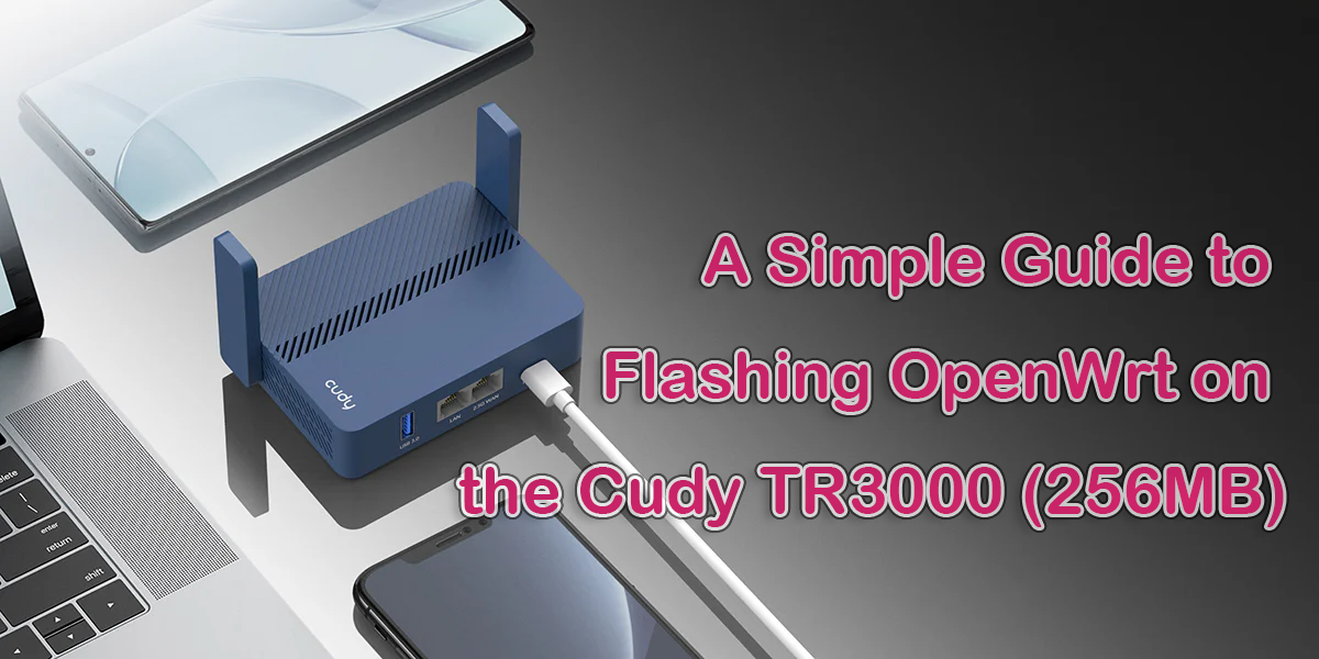A Simple Guide to Flashing OpenWrt on the Cudy TR3000 (256MB)